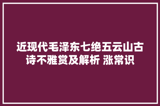 近现代毛泽东七绝五云山古诗不雅赏及解析 涨常识