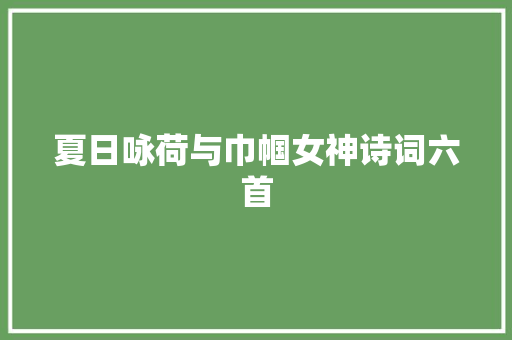 夏日咏荷与巾帼女神诗词六首