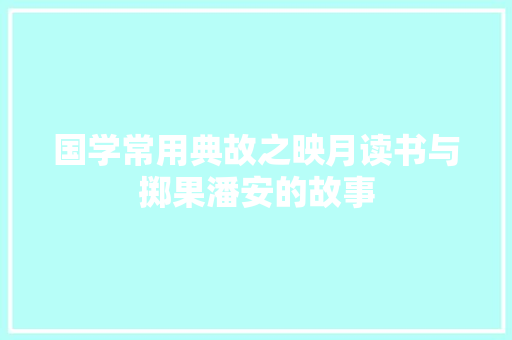 国学常用典故之映月读书与掷果潘安的故事