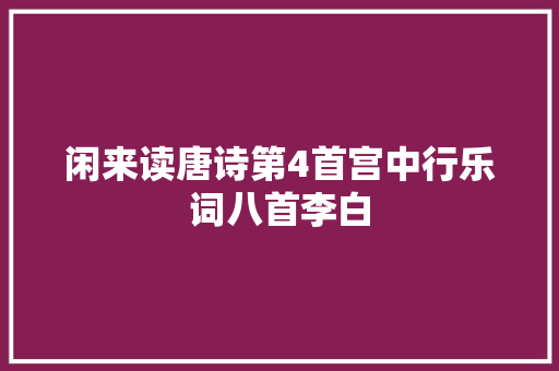 闲来读唐诗第4首宫中行乐词八首李白