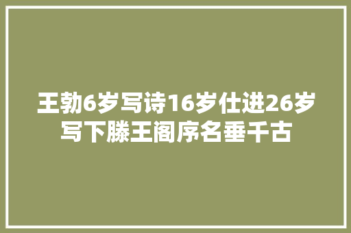 王勃6岁写诗16岁仕进26岁写下滕王阁序名垂千古