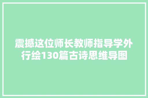 震撼这位师长教师指导学外行绘130篇古诗思维导图