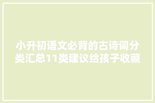 小升初语文必背的古诗词分类汇总11类建议给孩子收藏