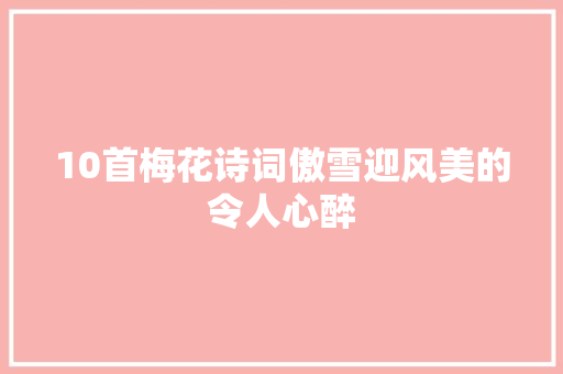 10首梅花诗词傲雪迎风美的令人心醉
