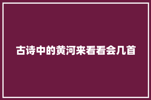 古诗中的黄河来看看会几首