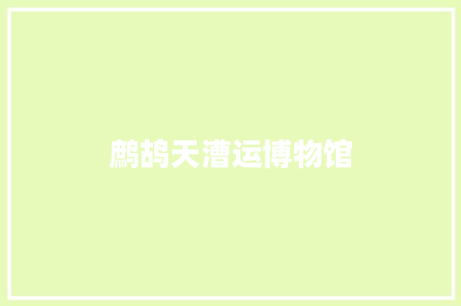 鹧鸪天漕运博物馆