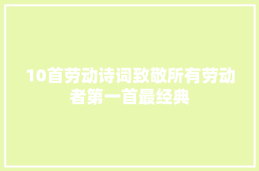 10首劳动诗词致敬所有劳动者第一首最经典