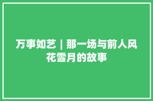 万事如艺︱那一场与前人风花雪月的故事