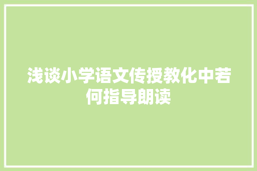 浅谈小学语文传授教化中若何指导朗读