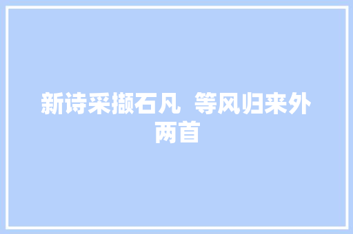 新诗采撷石凡  等风归来外两首