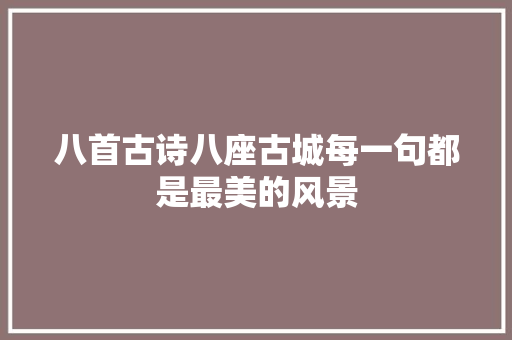 八首古诗八座古城每一句都是最美的风景