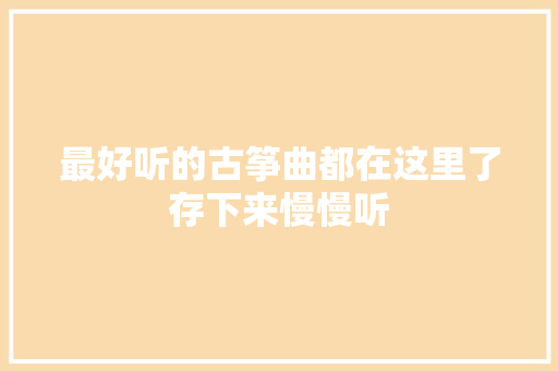 最好听的古筝曲都在这里了存下来慢慢听