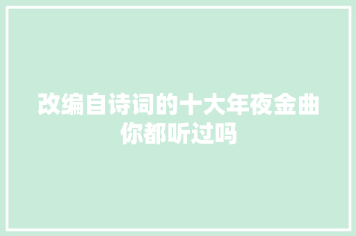 改编自诗词的十大年夜金曲你都听过吗
