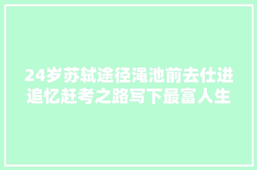 24岁苏轼途径渑池前去仕进追忆赶考之路写下最富人生哲理宋诗