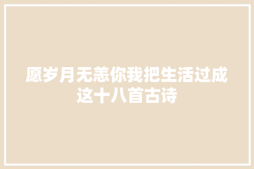 愿岁月无恙你我把生活过成这十八首古诗