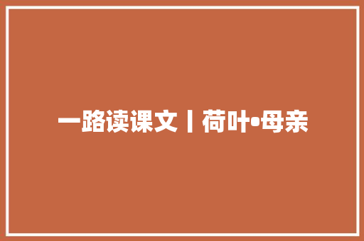 一路读课文丨荷叶•母亲