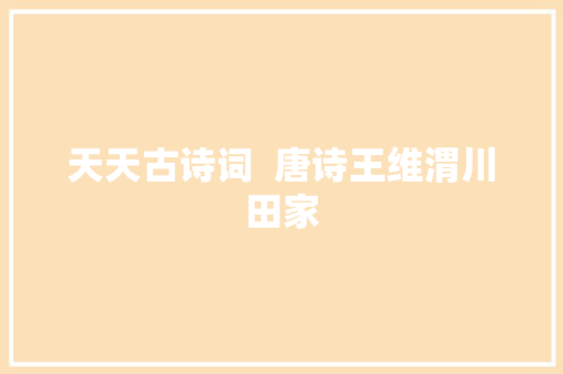 天天古诗词  唐诗王维渭川田家