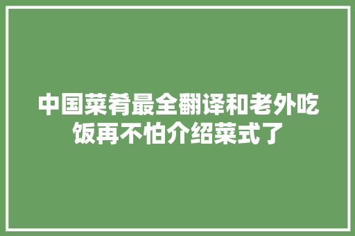 中国菜肴最全翻译和老外吃饭再不怕介绍菜式了