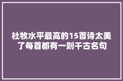 杜牧水平最高的15首诗太美了每首都有一则千古名句