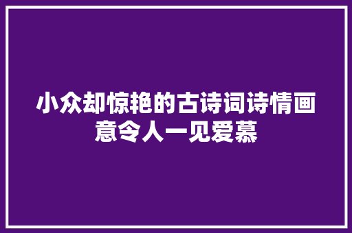 小众却惊艳的古诗词诗情画意令人一见爱慕