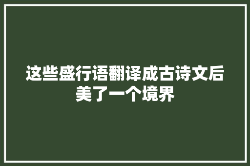 这些盛行语翻译成古诗文后美了一个境界
