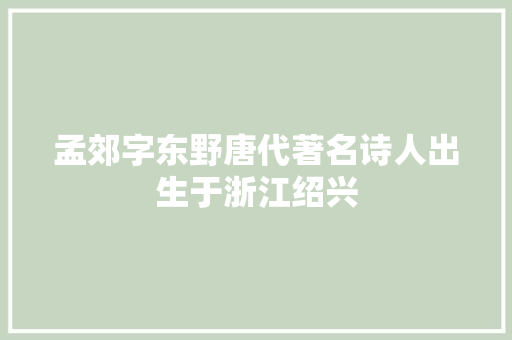 孟郊字东野唐代著名诗人出生于浙江绍兴