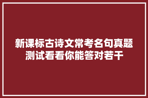 新课标古诗文常考名句真题测试看看你能答对若干