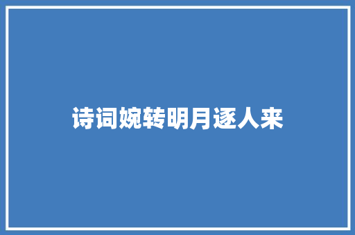 诗词婉转明月逐人来
