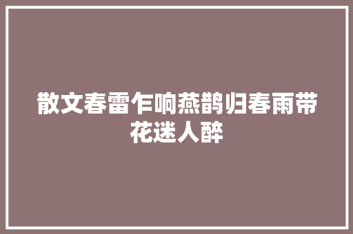 散文春雷乍响燕鹊归春雨带花迷人醉