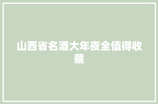 山西省名酒大年夜全值得收藏