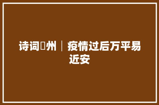诗词鄜州│疫情过后万平易近安