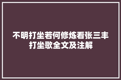 不明打坐若何修炼看张三丰打坐歌全文及注解