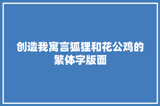 创造我寓言狐狸和花公鸡的繁体字版面
