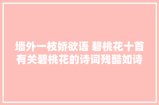 墙外一枝娇欲语 碧桃花十首有关碧桃花的诗词残酷如诗