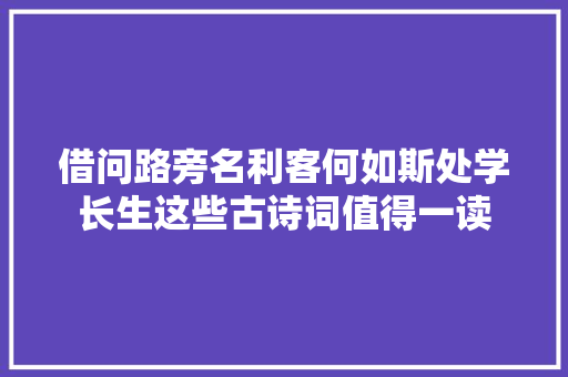 借问路旁名利客何如斯处学长生这些古诗词值得一读