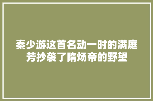 秦少游这首名动一时的满庭芳抄袭了隋炀帝的野望