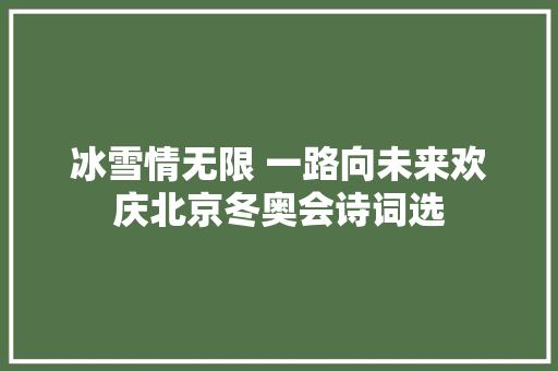 冰雪情无限 一路向未来欢庆北京冬奥会诗词选