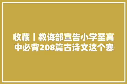 收藏｜教诲部宣告小学至高中必背208篇古诗文这个寒假背起来