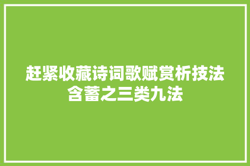 赶紧收藏诗词歌赋赏析技法含蓄之三类九法