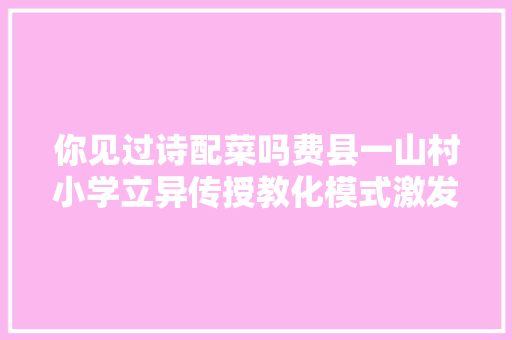 你见过诗配菜吗费县一山村小学立异传授教化模式激发学生兴趣