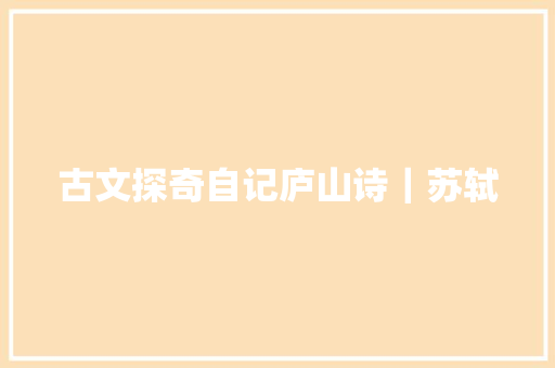 古文探奇自记庐山诗｜苏轼
