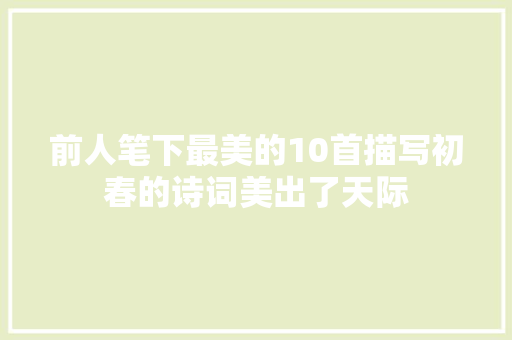 前人笔下最美的10首描写初春的诗词美出了天际