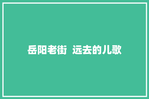 岳阳老街  远去的儿歌