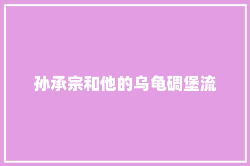 孙承宗和他的乌龟碉堡流