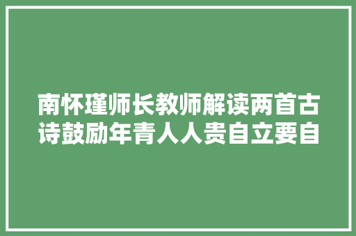 南怀瑾师长教师解读两首古诗鼓励年青人人贵自立要自强不息