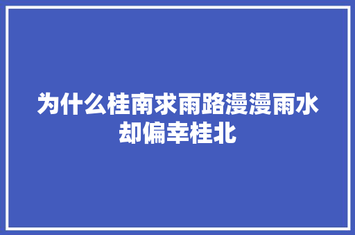 为什么桂南求雨路漫漫雨水却偏幸桂北