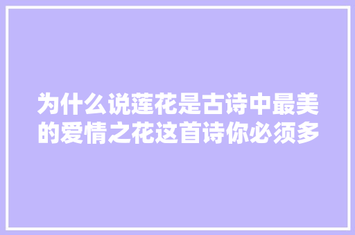为什么说莲花是古诗中最美的爱情之花这首诗你必须多读几遍