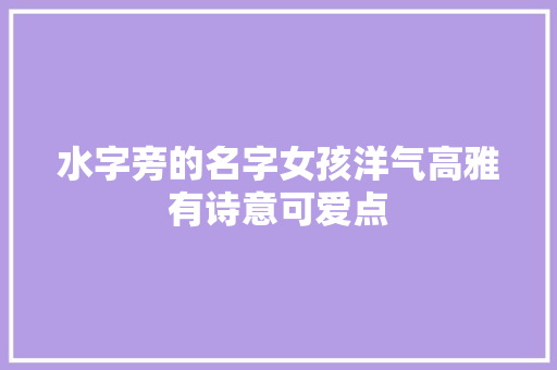 水字旁的名字女孩洋气高雅有诗意可爱点