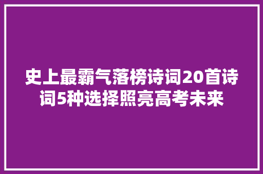史上最霸气落榜诗词20首诗词5种选择照亮高考未来
