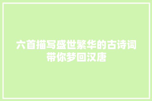 六首描写盛世繁华的古诗词带你梦回汉唐